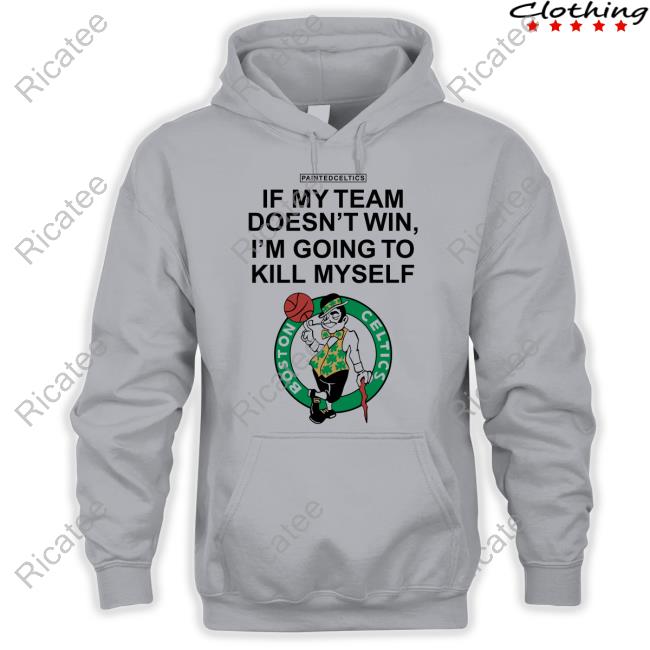 If My Team Doesn't Win I'm Going To Kill Myself T Shirt Boston Celtics