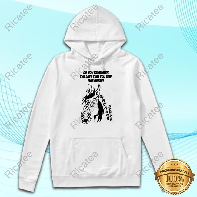 Do You Remember The Last Time You Saw This Horse Shirt