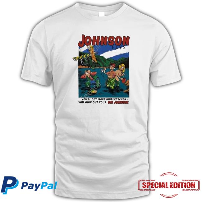 Chris Bell Johnson Flys You’Ll Get More Nibbles When You Whip Out Your Big Johnson shirt, hoodie, tank top, sweater and long sleeve t-shirt