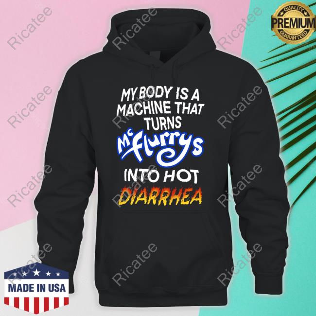 Teenhearts My Body Is A Machine That Turns Mc Flurrys Into Hot Diarrhea Tee