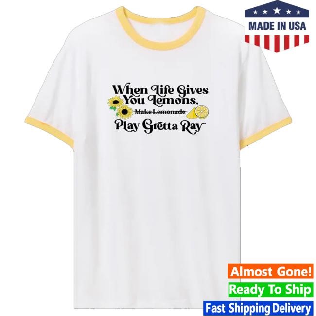Official Grettaraystore Merch When Life Gives You Lemons t-shirt, hoodie, tank top, sweater and long sleeve t-shirt