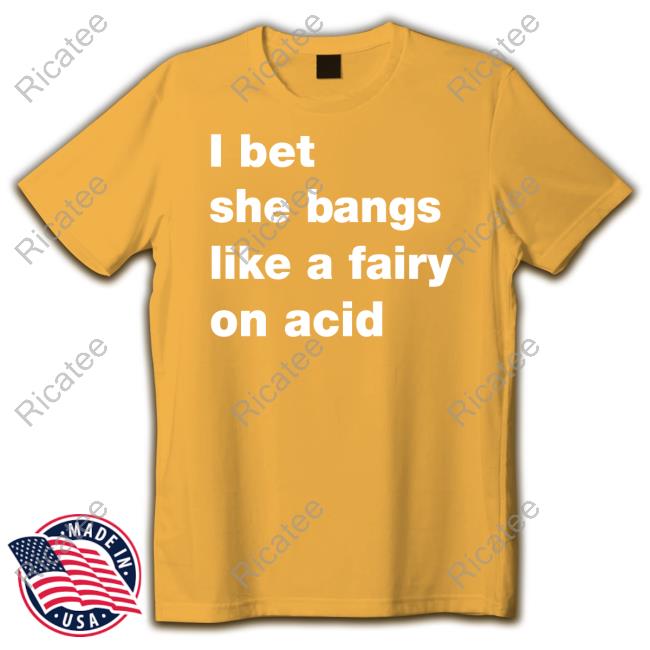 Omweekend I Bet She Bangs Like A Fairy On Acid Hooded Sweatshirt I Bet She Bangs Like A Fairy On Acid Tee