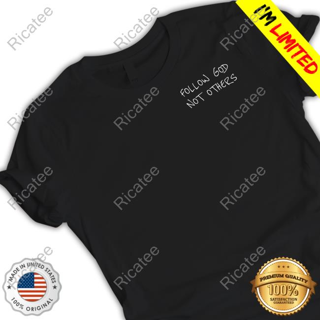Follow God Not Others Shirts