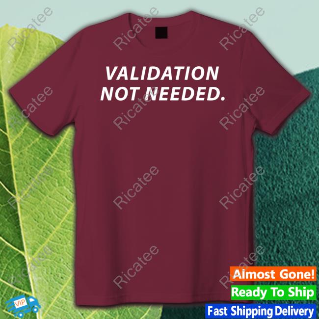 Charlie Kirk Validation Not Needed Shirts