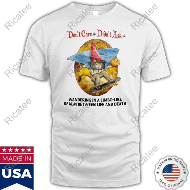Official Don't Care Didn't Ask Wandering In A Limbo-Like Realm Between Life And Death T Shirt