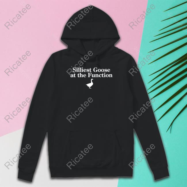 Silliest Goose At The Function Sweatshirt Middleclassfancy Store