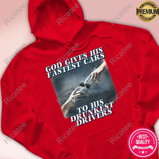 Gotfunnymerch God Gives His Fastest Cars To His Drunkest Drivers Hoodie Sweatshirt