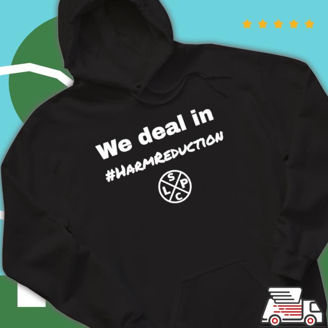 We Deal In Harm Reduction shirt, hoodie, tank top, sweater and long sleeve t-shirt We Deal In Harm Reduction shirt