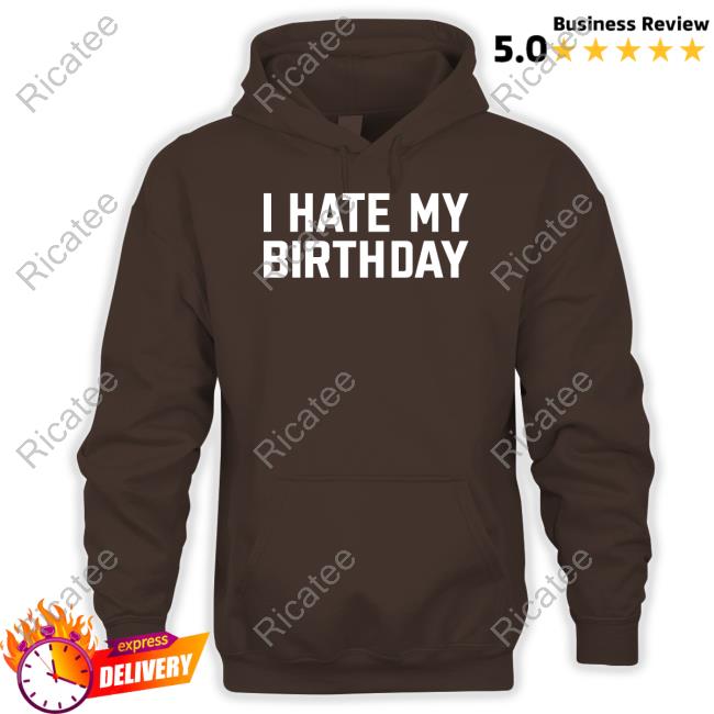 I Hate My Birthday Shirts I Hate My Birthday Shirt