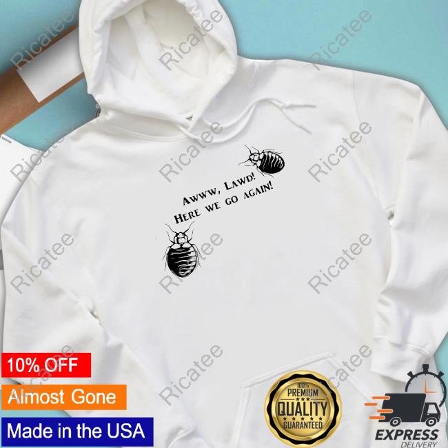 Bedbugs Awww Lawd Here We Go Again Hoodie Mattlauercansuckit85