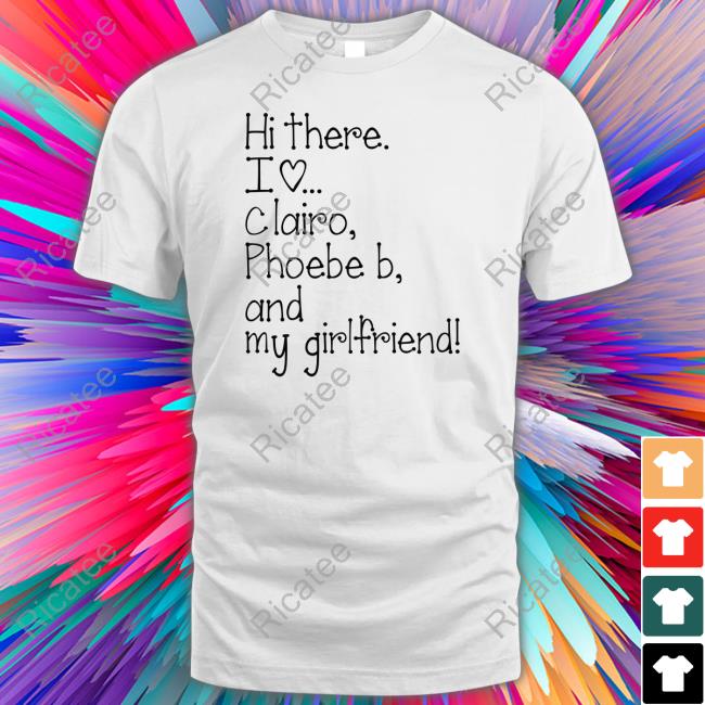 Hi There I Love Clairo Phoebe B And My Girlfriend Shirt Lesbianharbor