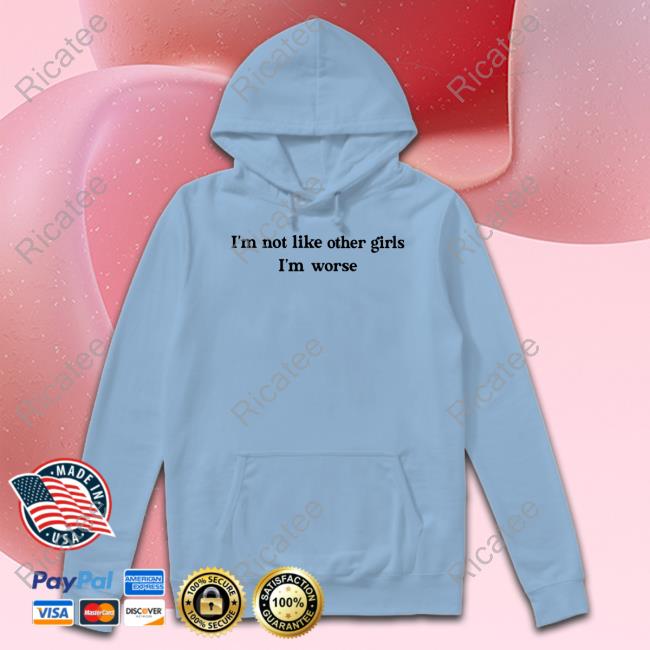 Official I'm Not Like Other Girls I'm Worse Shirt