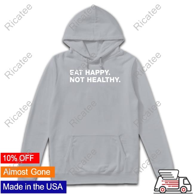 Eat Happy Not Healthy Shirts