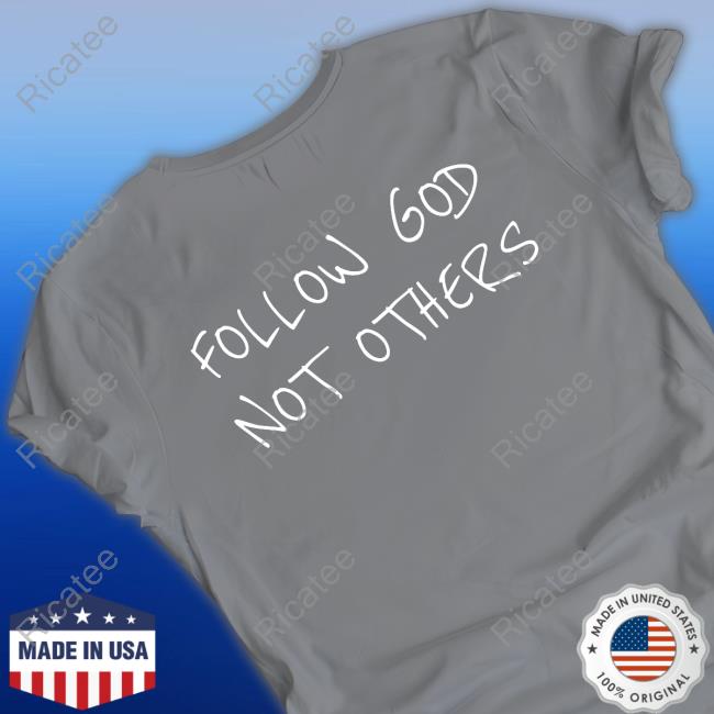 Official Follow God Not Others Shirt Followgodchicago Store Follow God Not Others Shirt