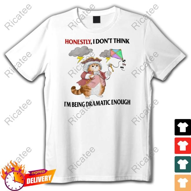 Official Honestly I Don't Think I'm Being Dramatic Enough T-Shirt,Hoodie,Sweatshirt