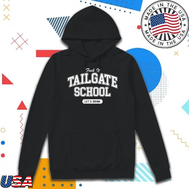 Fuck It Tailgate School Let’s Drink Tee Fuck It Tailgate School Let’s Drink Shirt