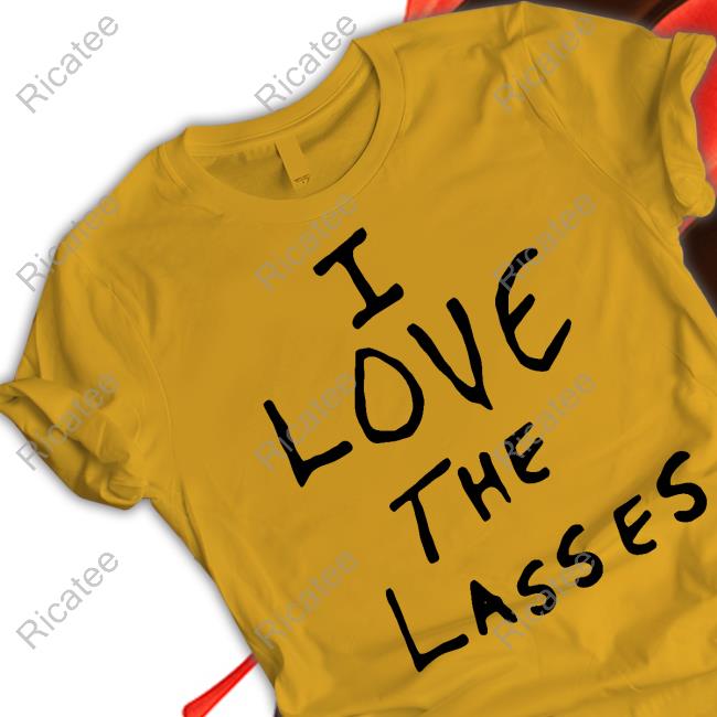 I Love The Lasses New Shirt