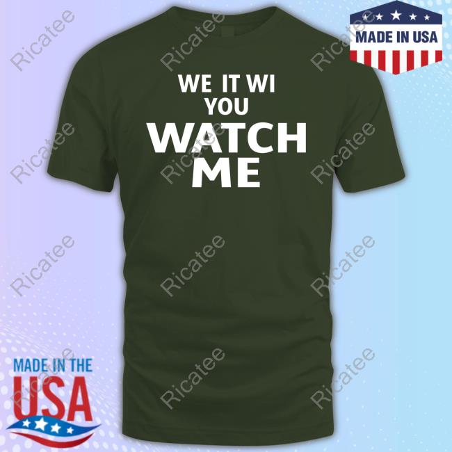 We It Wi You Watch Me T Shirts