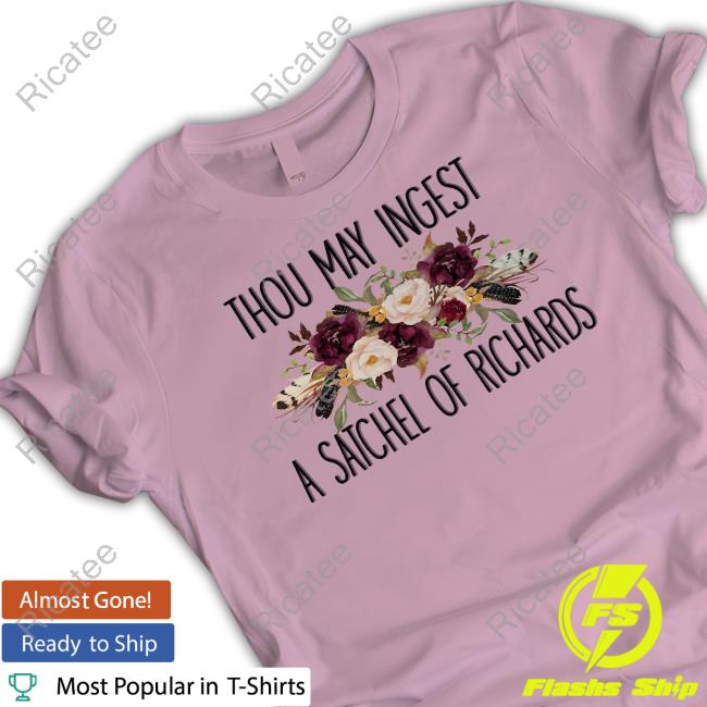Thou May Ingest A Satchel Of Richards T Shirt