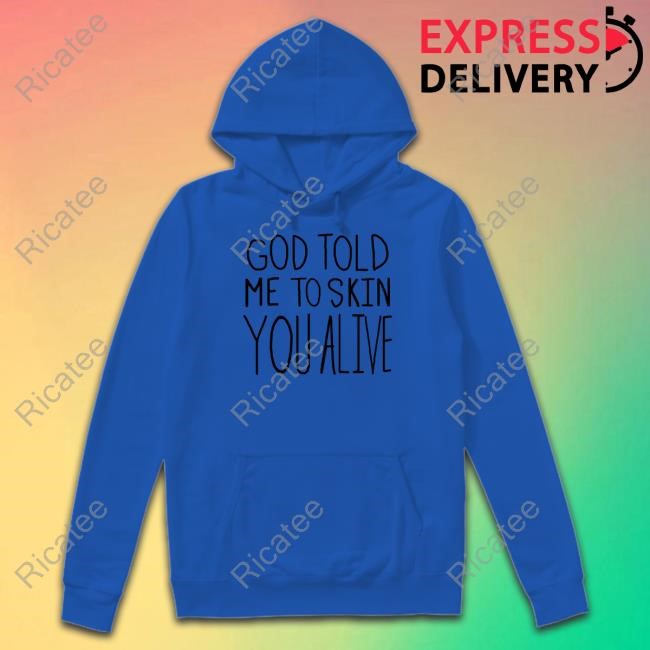 God Told Me To Skin You Alive Limited Shirt