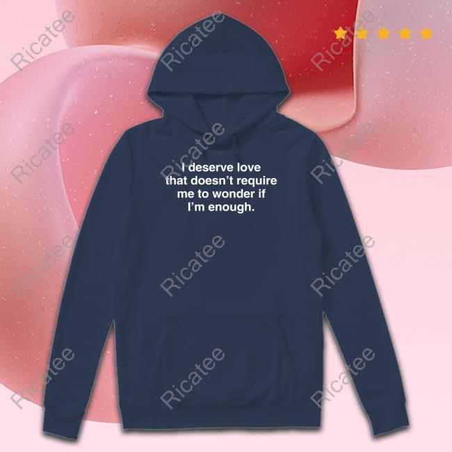 I Deserve Love That Doesn't Require Me To Wonder If I'm Enough Long Sleeve T Shirt Mahogany Mommies Merch