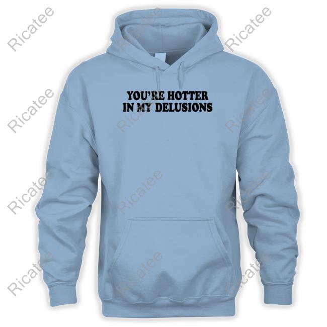 Yout're Hotter In My Delusions Shirts Moxi Mimi Store Yout're Hotter In My Delusions T Shirts