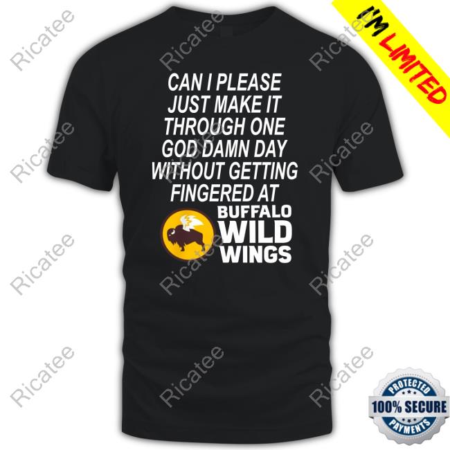 Can I Please Just Make It Through One God Damn Day Without Getting Fingered At Buffalo Wild Wings Shirts