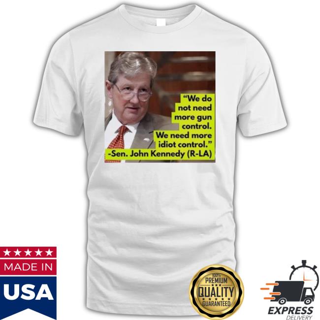 We Do Not Need More Gun Control We Need More Idiot Control Sen John Kennedy Sweatshirt