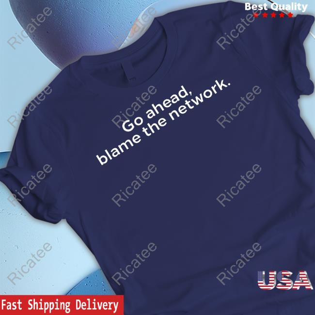 Official Ian Adams Go Ahead Blame The Network Funny Shirt