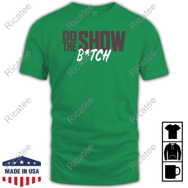 Official Do The Show Bitch T-Shirt