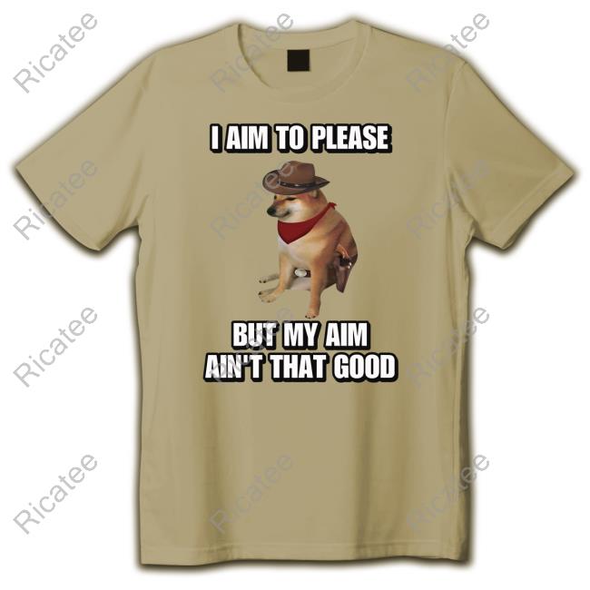 Official I Aim To Please But My Aim Ain't That Good Cringey Long Sleeve Shirt Official Cringeytees I Aim To Please But My Aim Ain't That Good Cringey Crewneck Sweatshirt