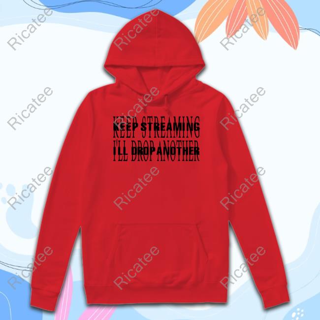 Keep Streaming I'll Drop Another Sweatshirt Nfr Podcast Keep Streaming I'll Drop Another T-Shirt