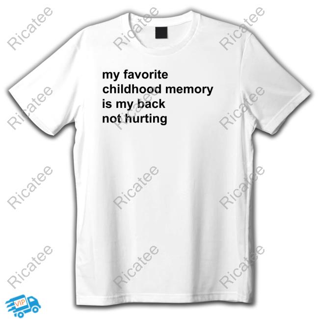 My Favorite Childhood Memory Is My Back Not Hurting T Shirt