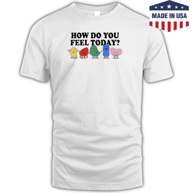 Official How Do You Feel Today shirt, hoodie, tank top, sweater and long sleeve t-shirt