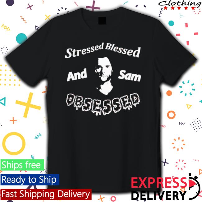 Supernatural Stressed Blessed And Sam Obsessed shirt
