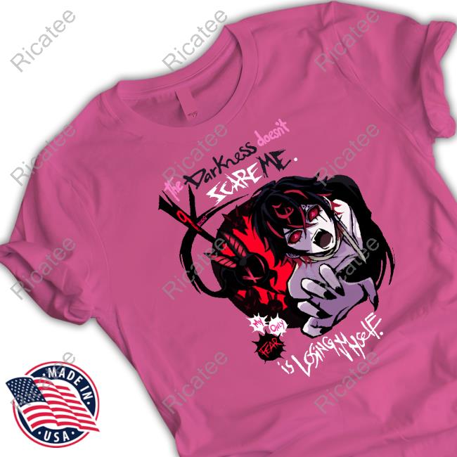 The Darkness Doesn't Scare Me My Only Fear Is Losing Myself Funny Shirt