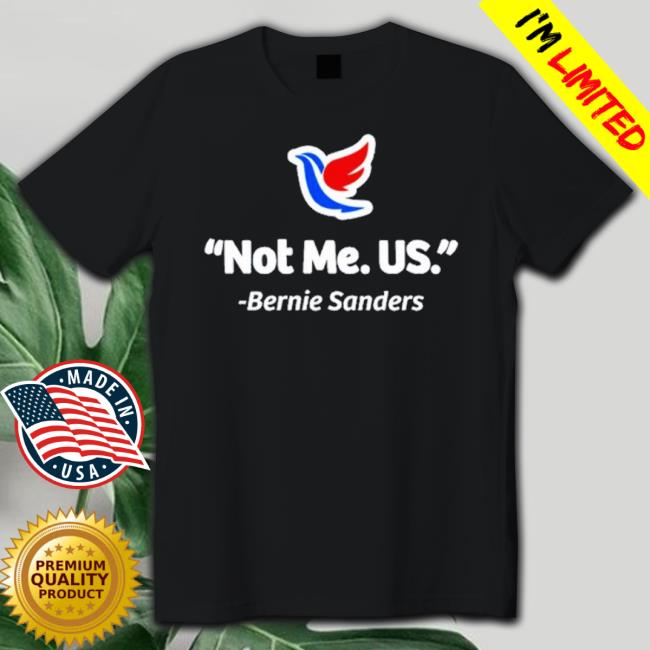 Not Me Us Bernie Sanders New Shirt