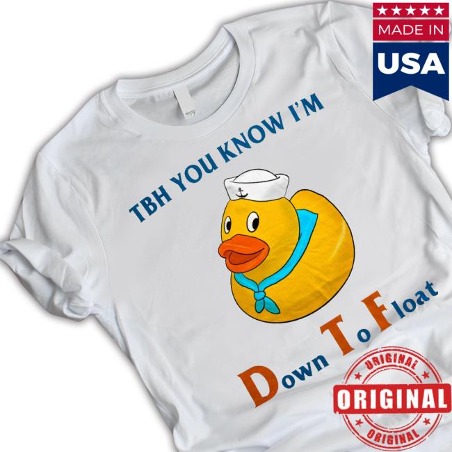 Tbh You Know I’M Down To Float Shirt