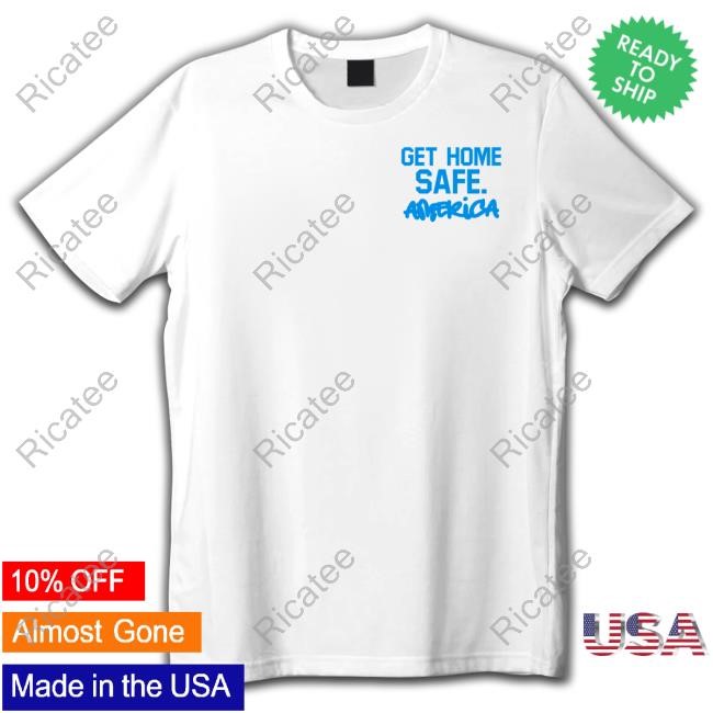 Get Home Safe America Tee Shirt Hollyhoodbaybay