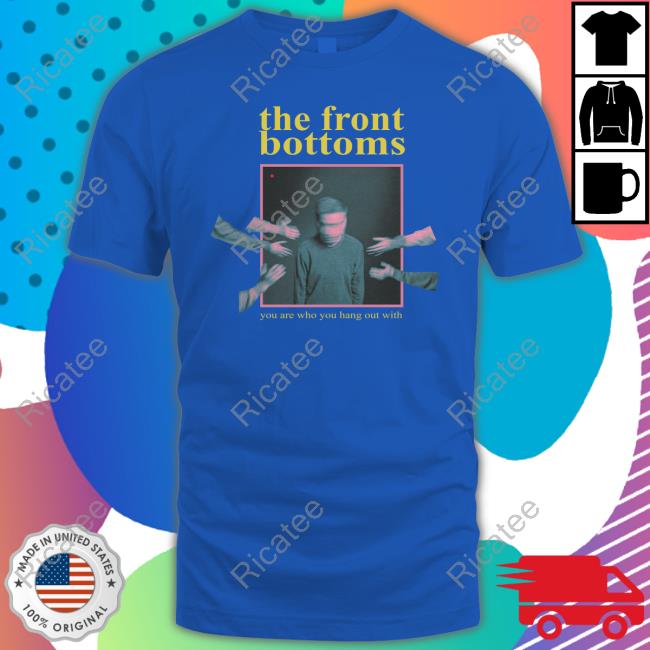 The Front Bottoms You Are Who You Hang Out With T Shirt