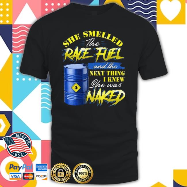 She Smelled The Race Fuel And The Next Thing I Knew She Was Naked Funny Mechanic Print On Back Hoodie Sweatshirt She Smelled The Race Fuel And The Next Thing I Knew She Was Naked Funny Mechanic Print On Back Long Sleeve T Shirt