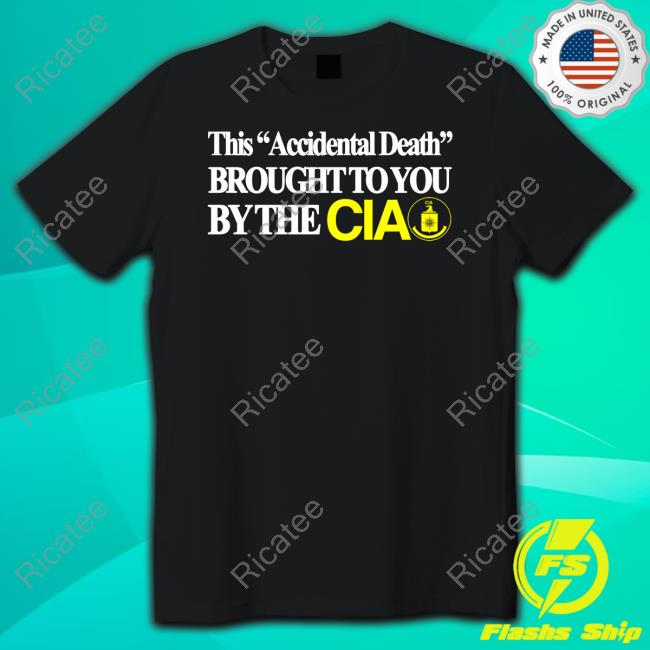 This Accidental Death Brought To You By The Cia Shirt