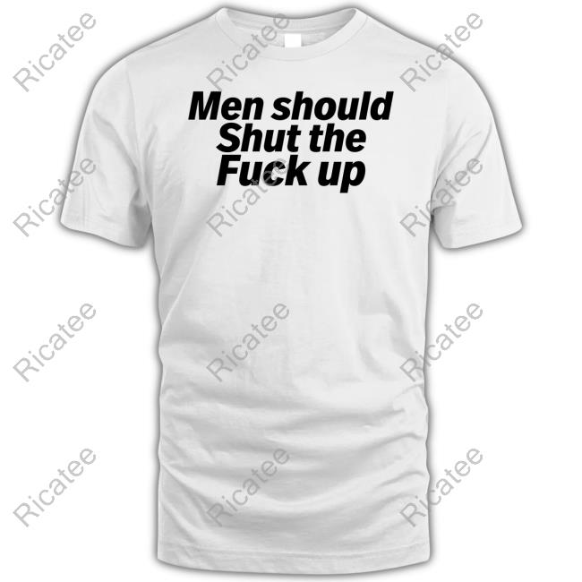 Men Should Shut The Fuck Up Shirt