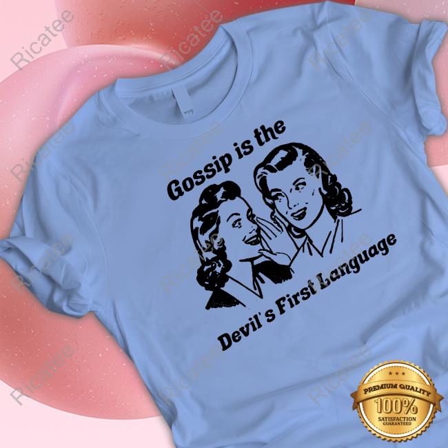 Shirts That Go Hard Gossip Is The Devil's First Language shirt