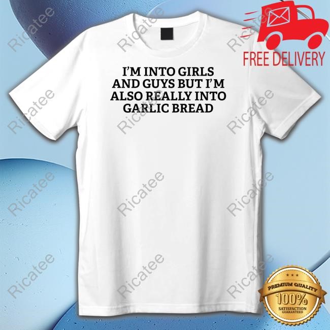 Grunklegrok I'm Into Girls And Guys But I'm Also Really Into Garlic Bread New Shirt