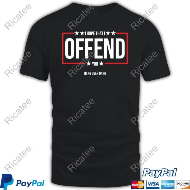 I Hope That I Offend You Shirt