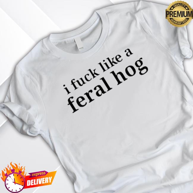 Top I Fuck Like A Feral Hog Long Sleeve T Shirt
