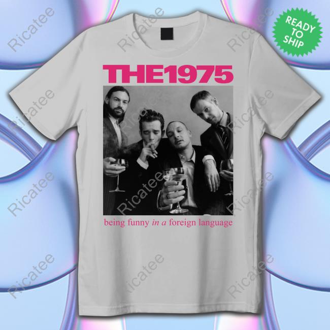 The 1975 Being Funny In A Foreign Language Tee Shirts