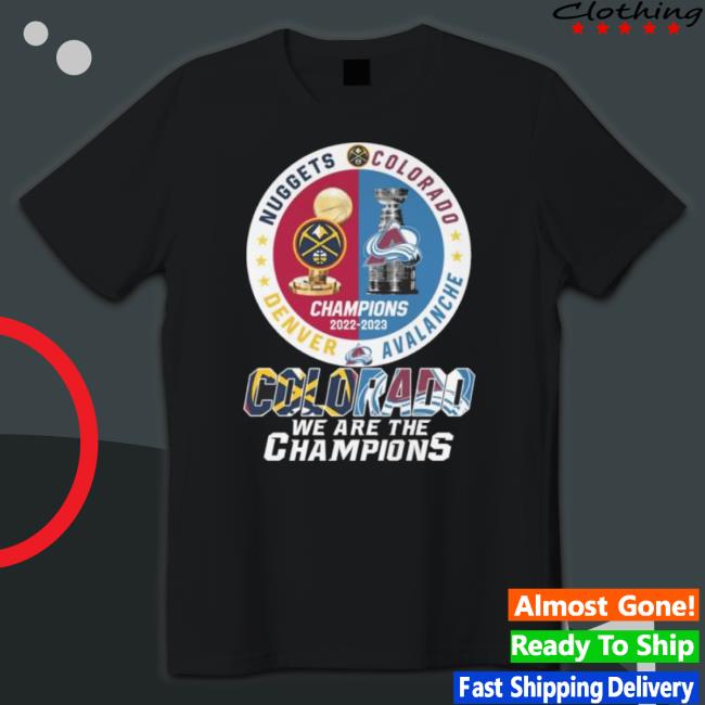Denver Nuggets And Colorado Avalanche 2022-2023 Champions Colorado We Are The Champions Shirt