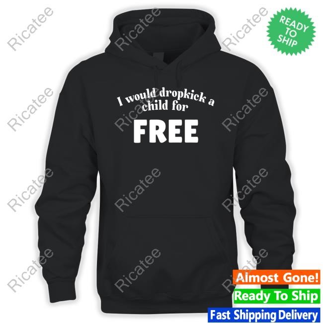 Unethical Threads Store I Would Dropkick A Child For Free New Shirt
